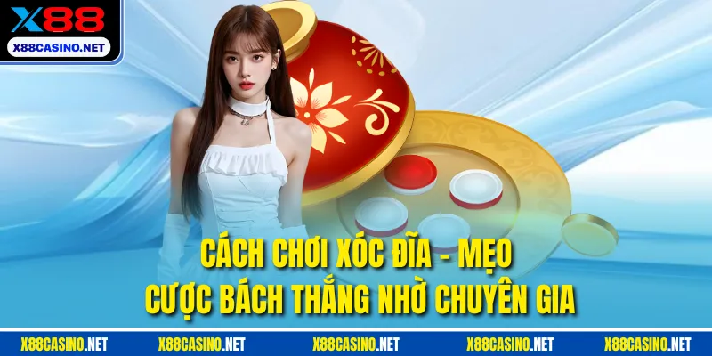 Cách Chơi Xóc Đĩa - Mẹo Cược Bách Thắng Nhờ Chuyên Gia