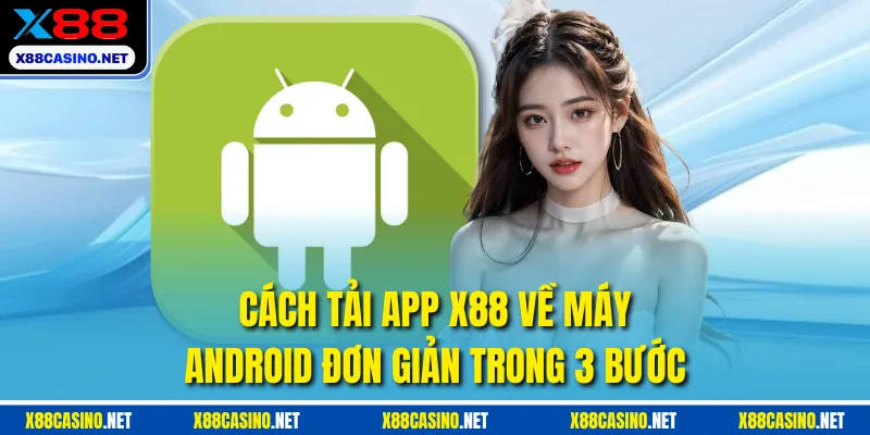 Cách tải app X88 về máy Android đơn giản trong 3 bước