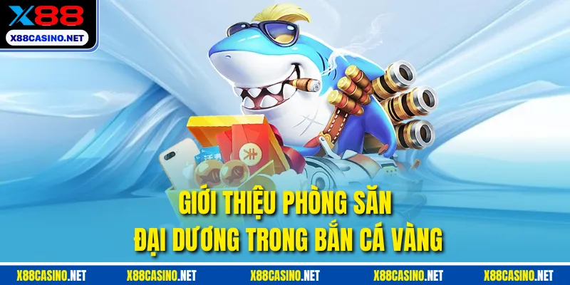Giới thiệu phòng săn đại dương trong bắn cá vàng