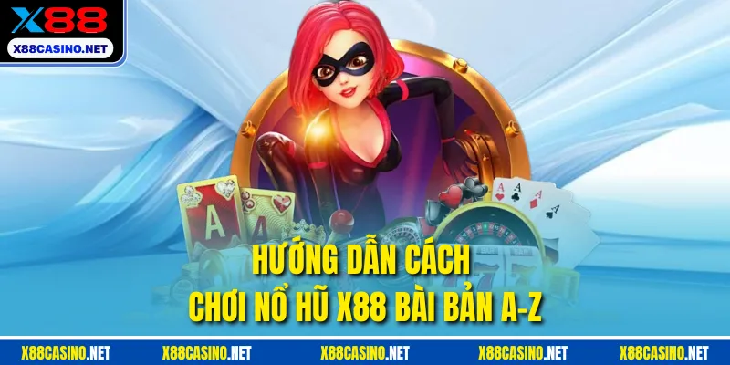 Hướng dẫn cách chơi nổ hũ X88 bài bản A-Z