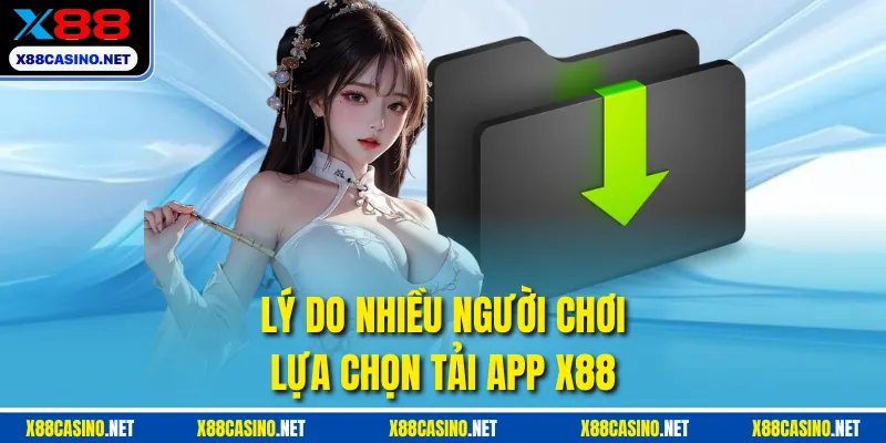 Lý do nhiều người chơi lựa chọn tải app X88