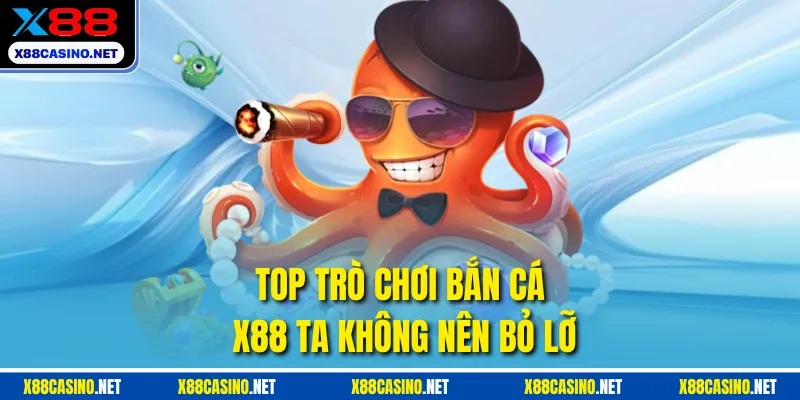 Top trò chơi bắn cá X88 ta không nên bỏ lỡ