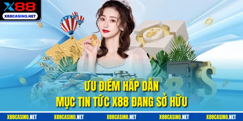 Ưu điểm hấp dẫn mục tin tức X88 đang sở hữu